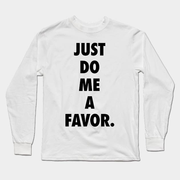 Just Do Me a Favor Long Sleeve T-Shirt by sanseffort